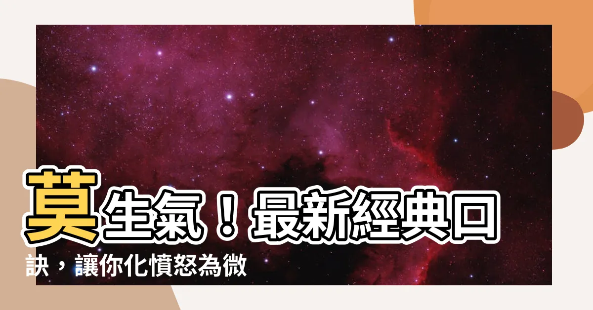 【莫生氣口訣】莫生氣！最新經典口訣，讓你化憤怒為微笑