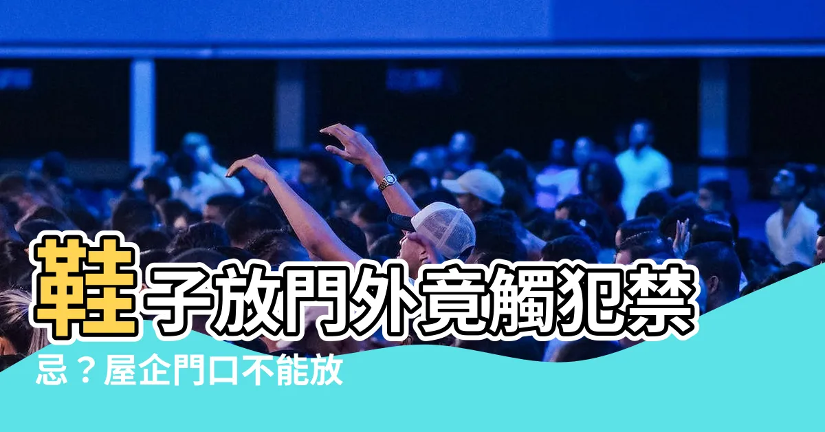 【鞋子放門外】鞋子放門外竟觸犯禁忌？屋企門口不能放鞋的箇中原因！