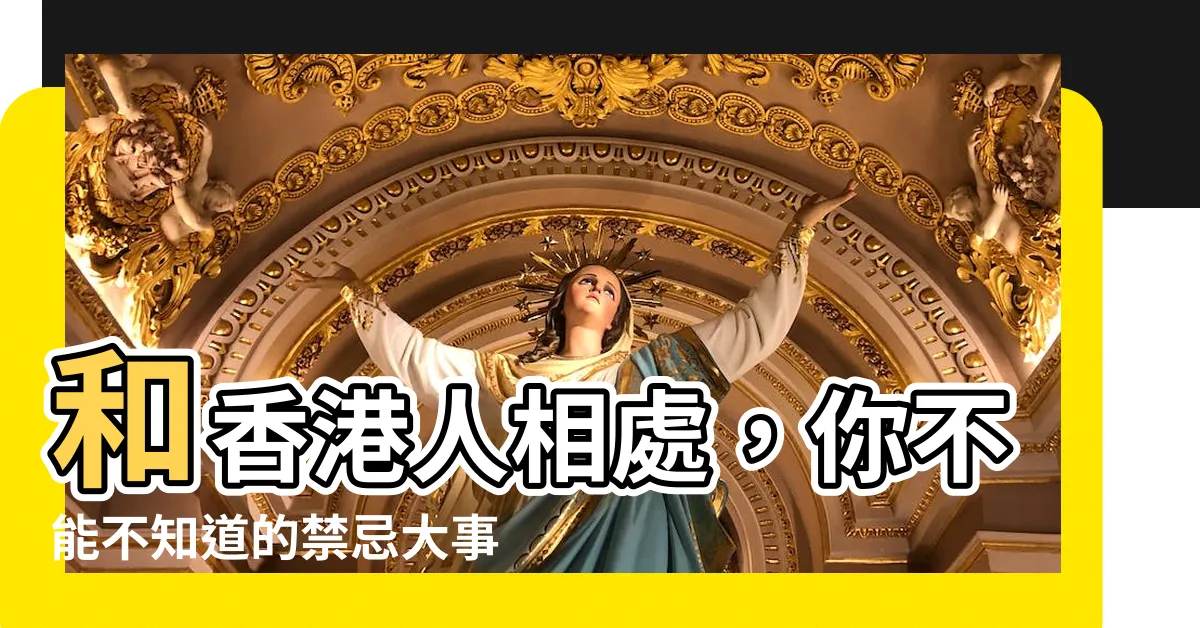 【香港禁忌】和香港人相處，你不能不知道的禁忌大事！