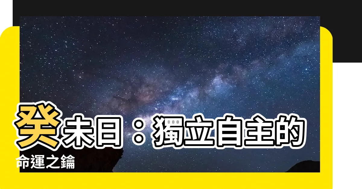 【癸未日】癸未日：獨立自主的命運之鑰