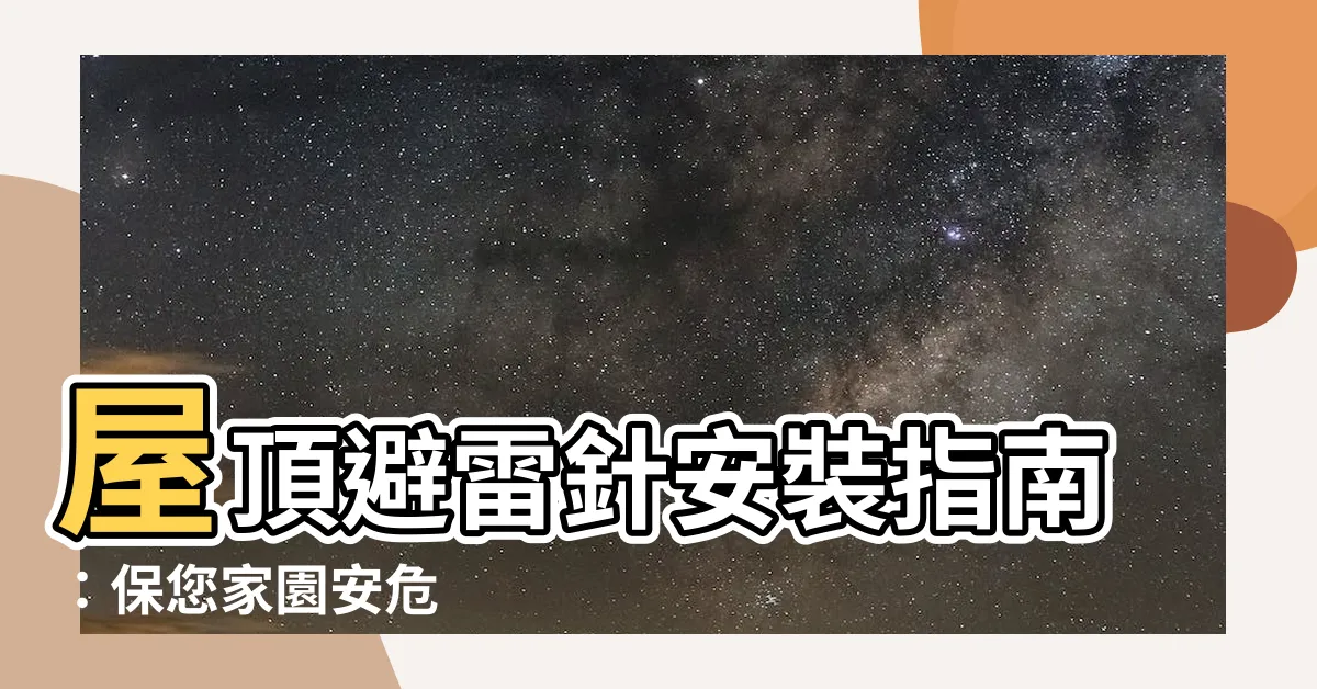 【屋頂避雷針】屋頂避雷針安裝指南：保您家園安危