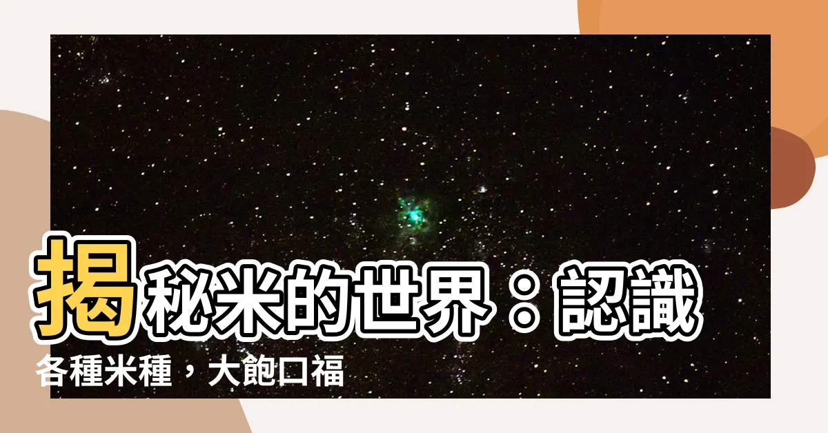 【米的】揭秘米的世界：認識各種米種，大飽口福！