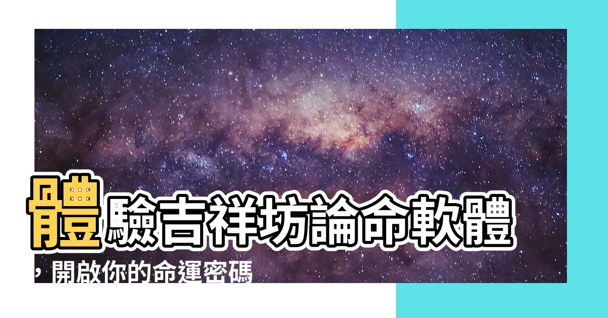 【吉祥坊論命軟體】體驗吉祥坊論命軟體，開啟你的命運密碼！