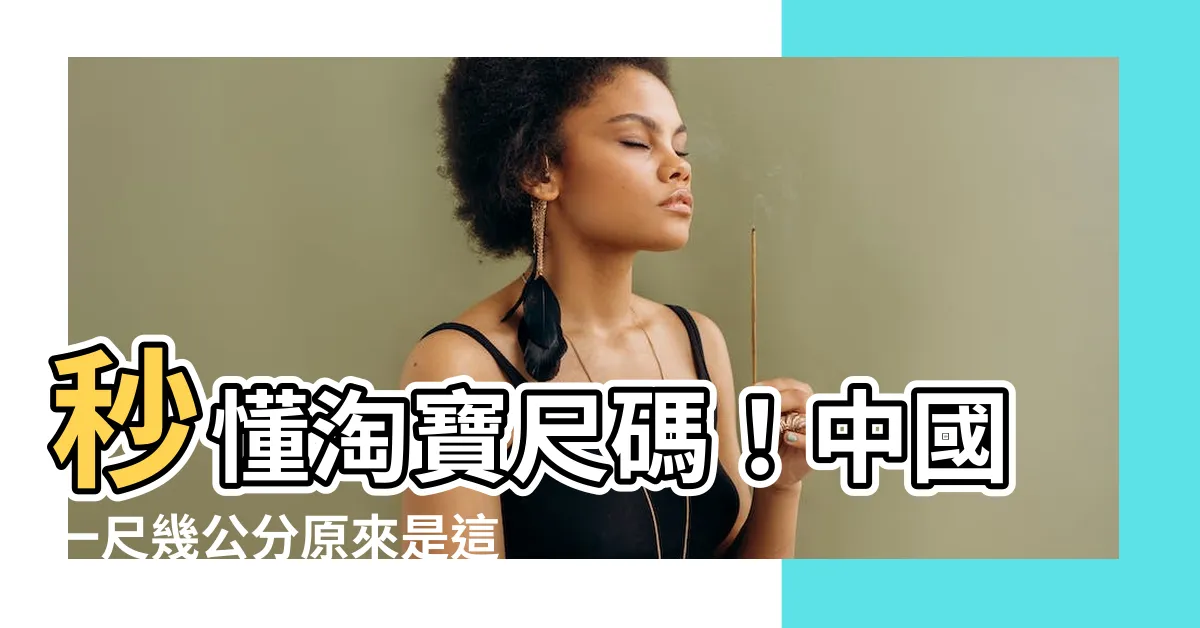 【中國一尺幾公分】秒懂淘寶尺碼！中國一尺幾公分原來是這樣換算！
