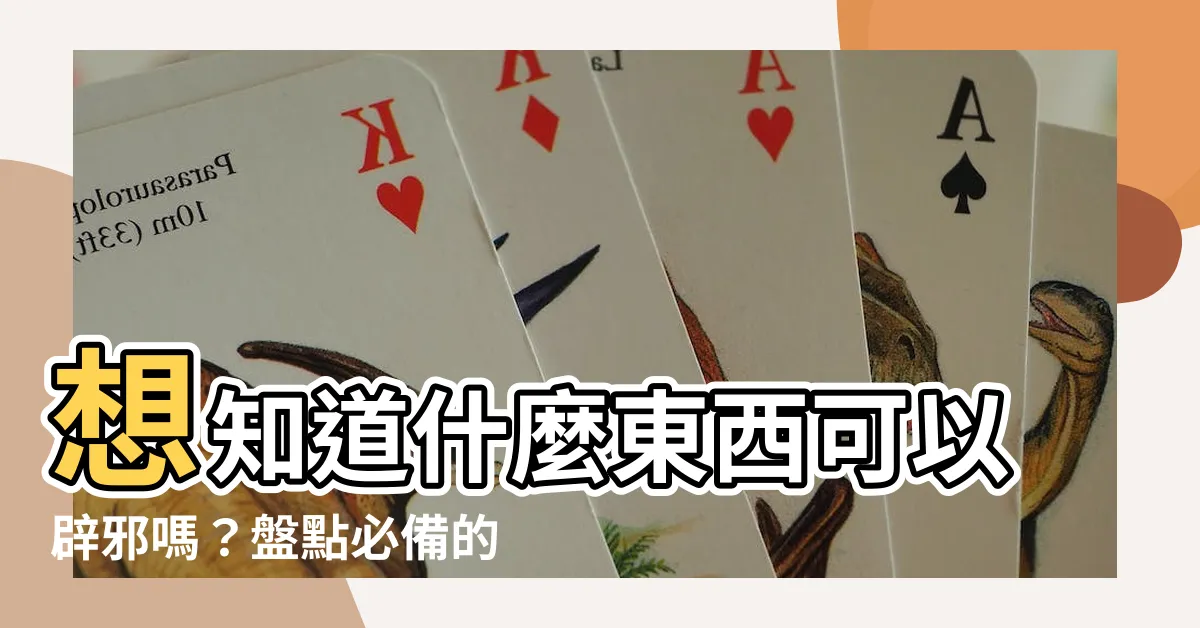 【什麼東西可以辟邪】想知道什麼東西可以辟邪嗎？盤點必備的10大辟邪聖品！