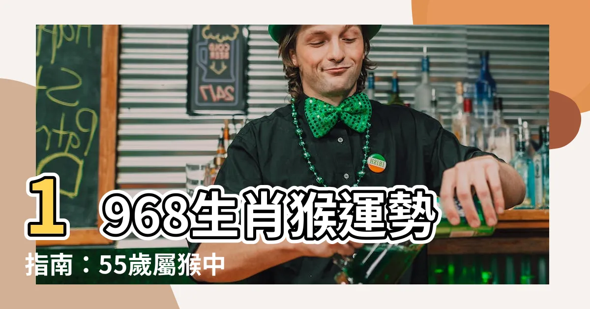 【1968 生肖】1968生肖猴運勢指南：55歲屬猴中晚年財運、健康全解析！