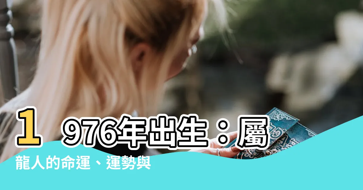 【1976年出生】1976年出生：屬龍人的命運、運勢與際遇大解析！
