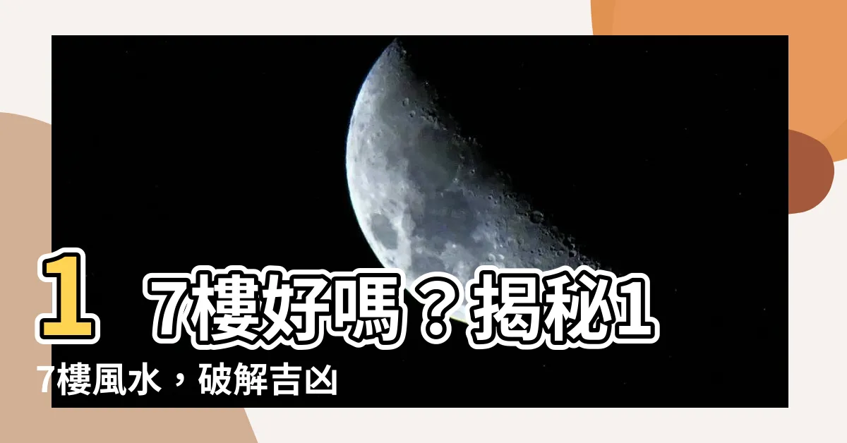 【17樓好嗎】17樓好嗎？揭秘17樓風水，破解吉凶之説！