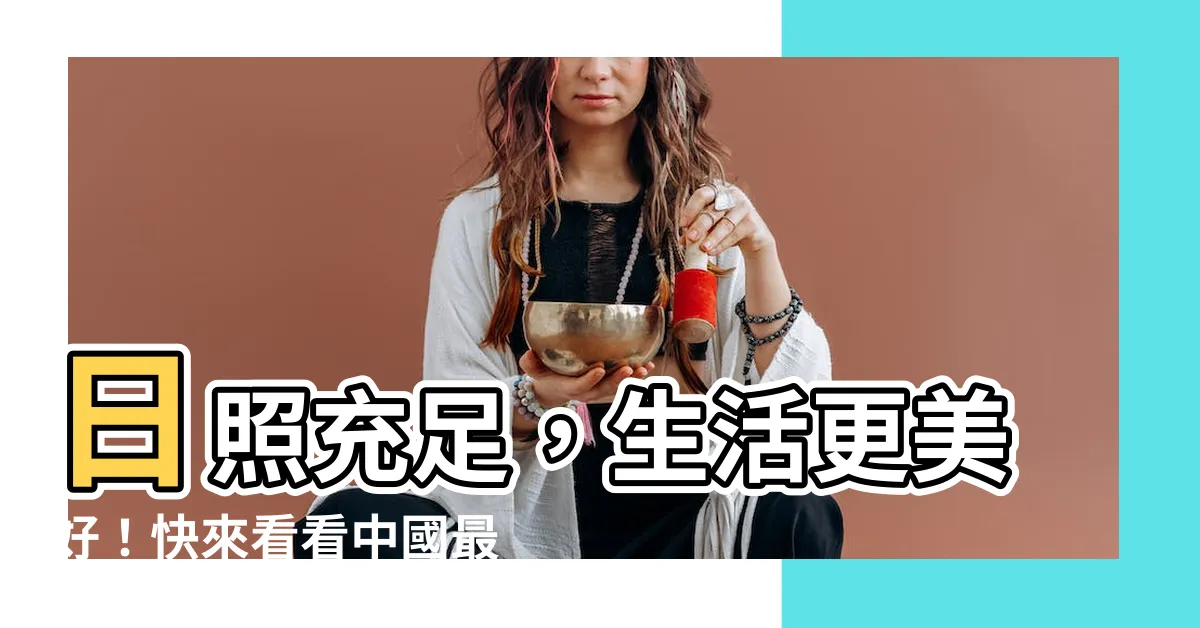 【日照充足】日照充足，生活更美好！快來看看中國最明亮的城市吧！
