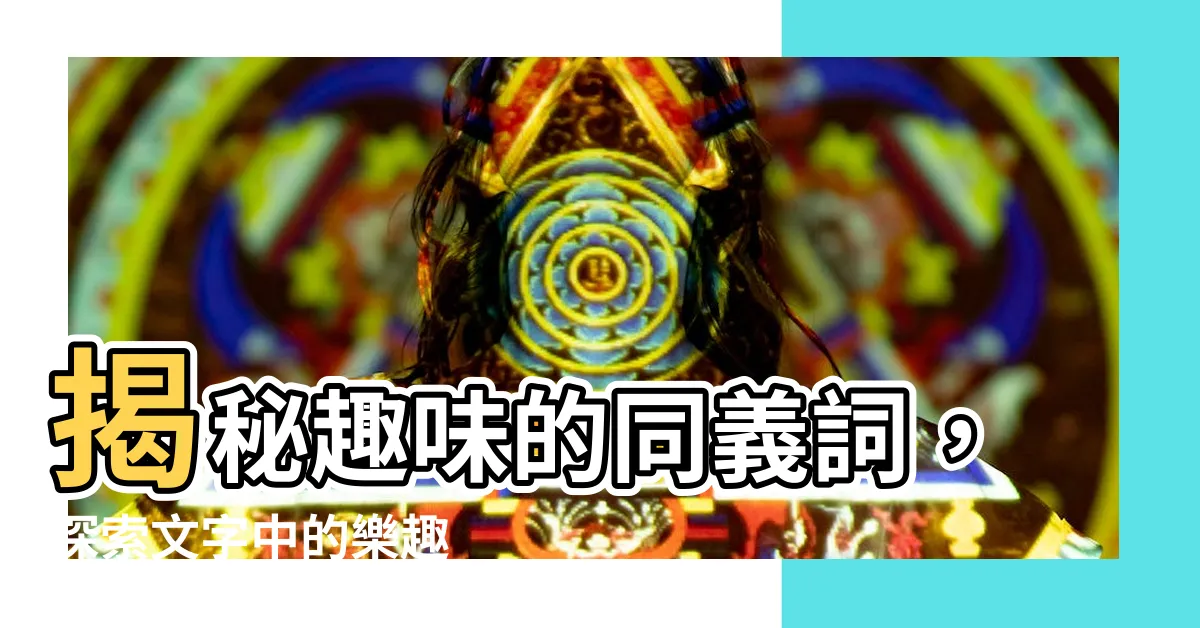 【趣味 同義詞】揭秘趣味的同義詞，探索文字中的樂趣