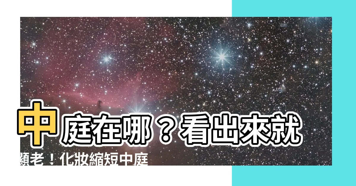 【中庭在哪】中庭在哪？看出來就顯老！化妝縮短中庭，靠這幾招年輕五歲