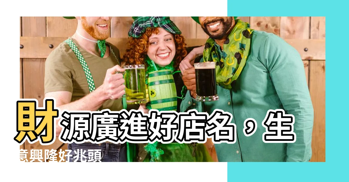 【好聽店名】財源廣進好店名，生意興隆好兆頭