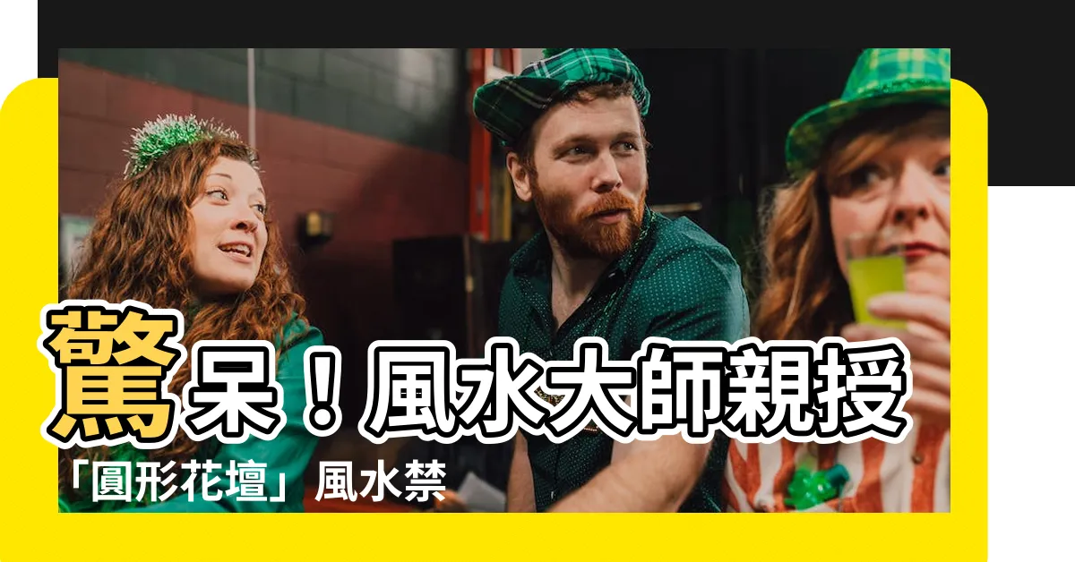 【圓形花壇】驚呆！風水大師親授「圓形花壇」風水禁忌