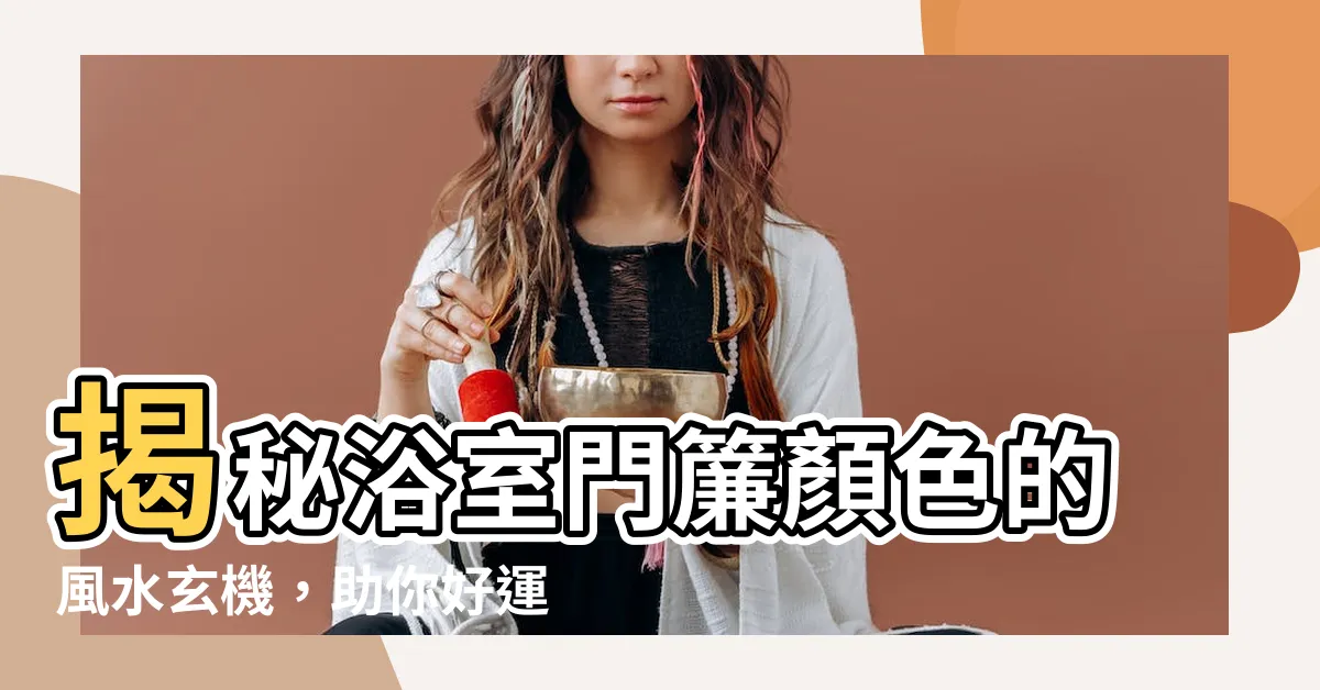 【浴室門簾顏色】揭秘浴室門簾顏色的風水玄機，助你好運連連！