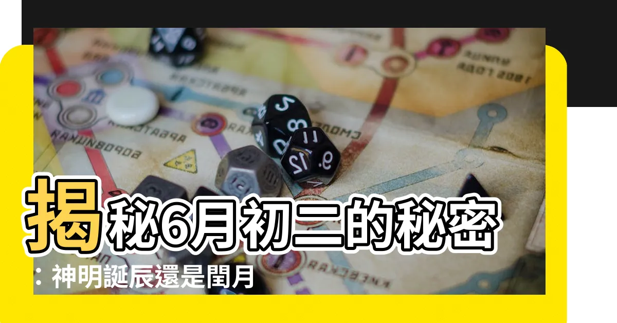 【6月初二】揭秘6月初二的秘密：神明誕辰還是閏月特殊日？