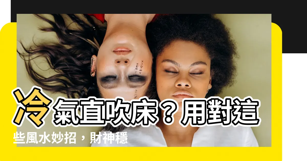 【冷氣 牀】冷氣直吹牀？用對這些風水妙招，財神穩住不怕吹！