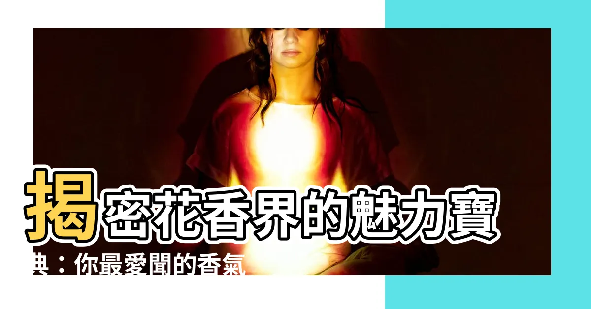 【什麼花香】揭密花香界的魅力寶典：你最愛聞的香氣是排名第幾？