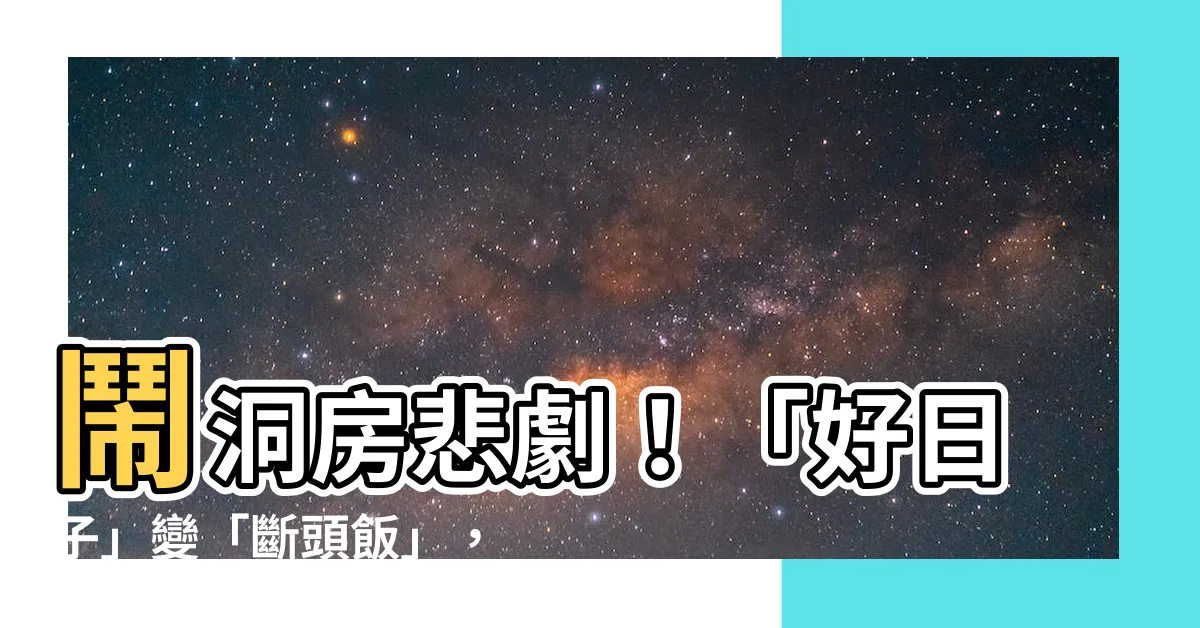 【鬧洞房悲劇】鬧洞房悲劇！「好日子」變「斷頭飯」，新娘含冤九泉下