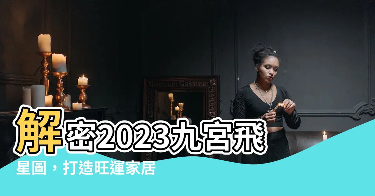 【2023飛星】解密2023九宮飛星圖，打造旺運家居！