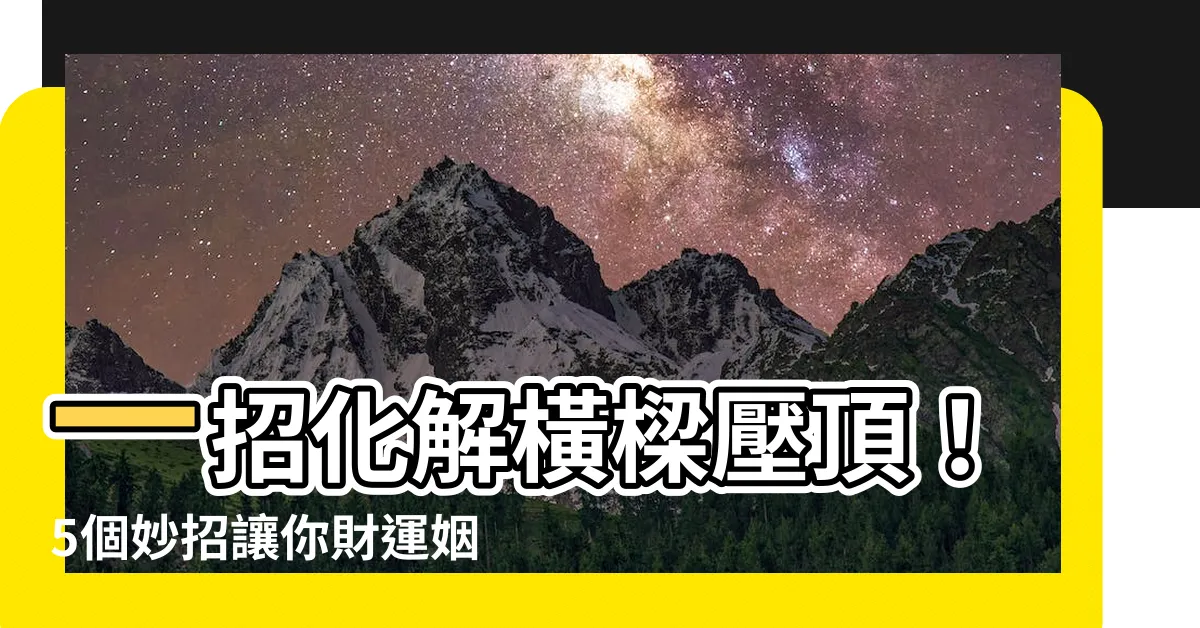 【橫梁壓頂化解】一招化解橫樑壓頂！5個妙招讓你財運姻緣旺不停