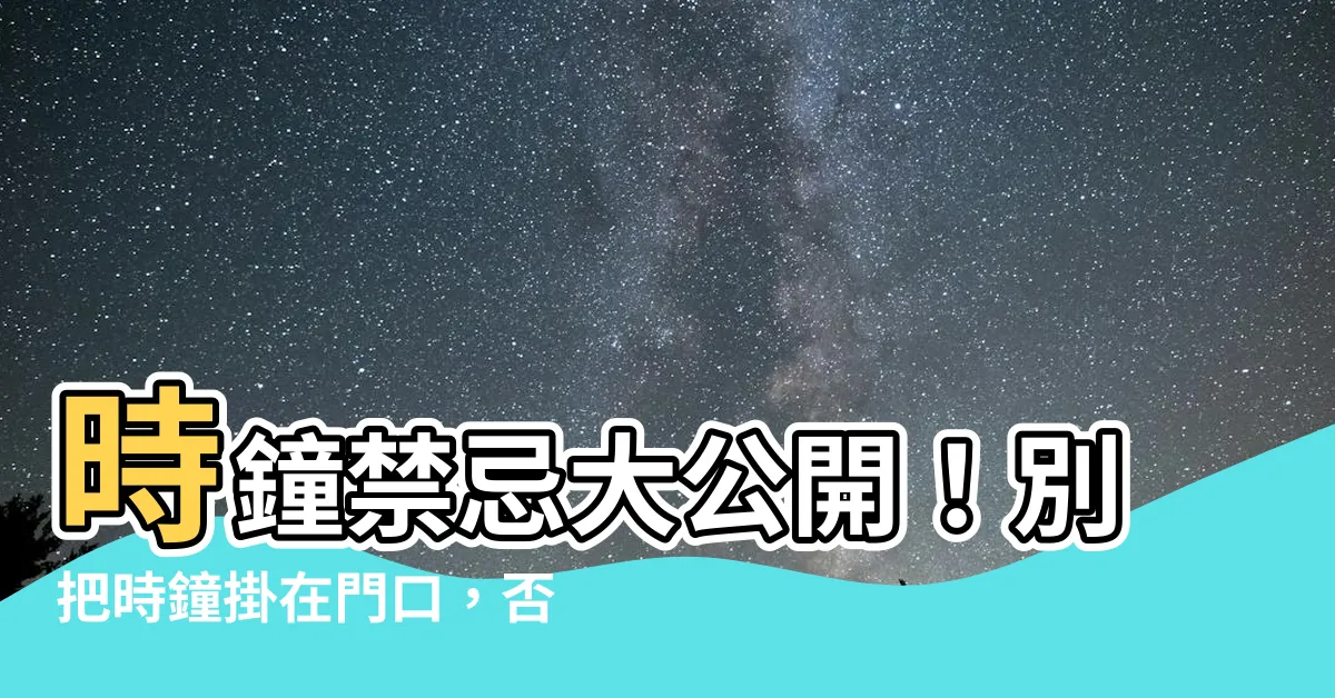 【鐘對門口】時鐘禁忌大公開！別把時鐘掛在門口，否則會招來厄運！