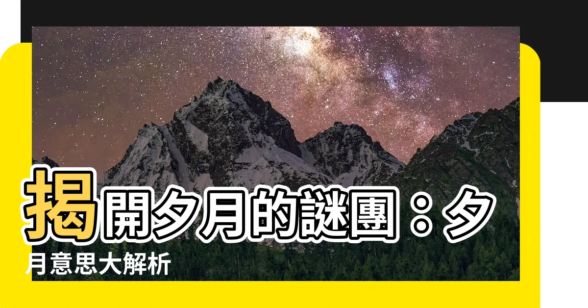 【夕月意思】揭開夕月的謎團：夕月意思大解析