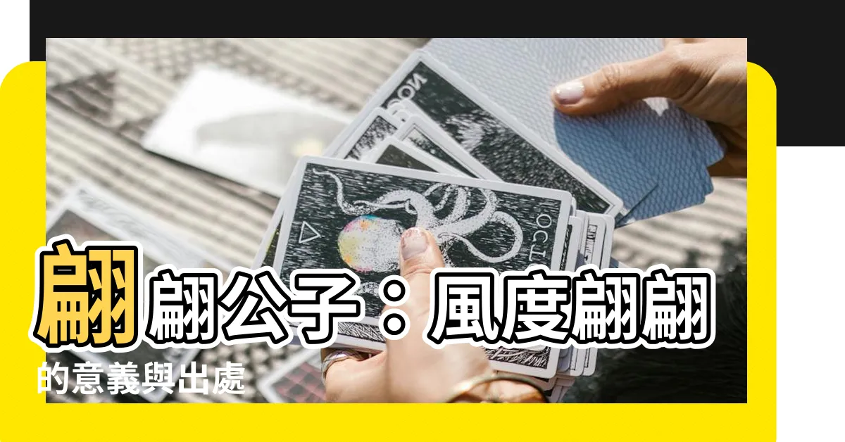 【翩翩意思】翩翩公子：風度翩翩的意義與出處