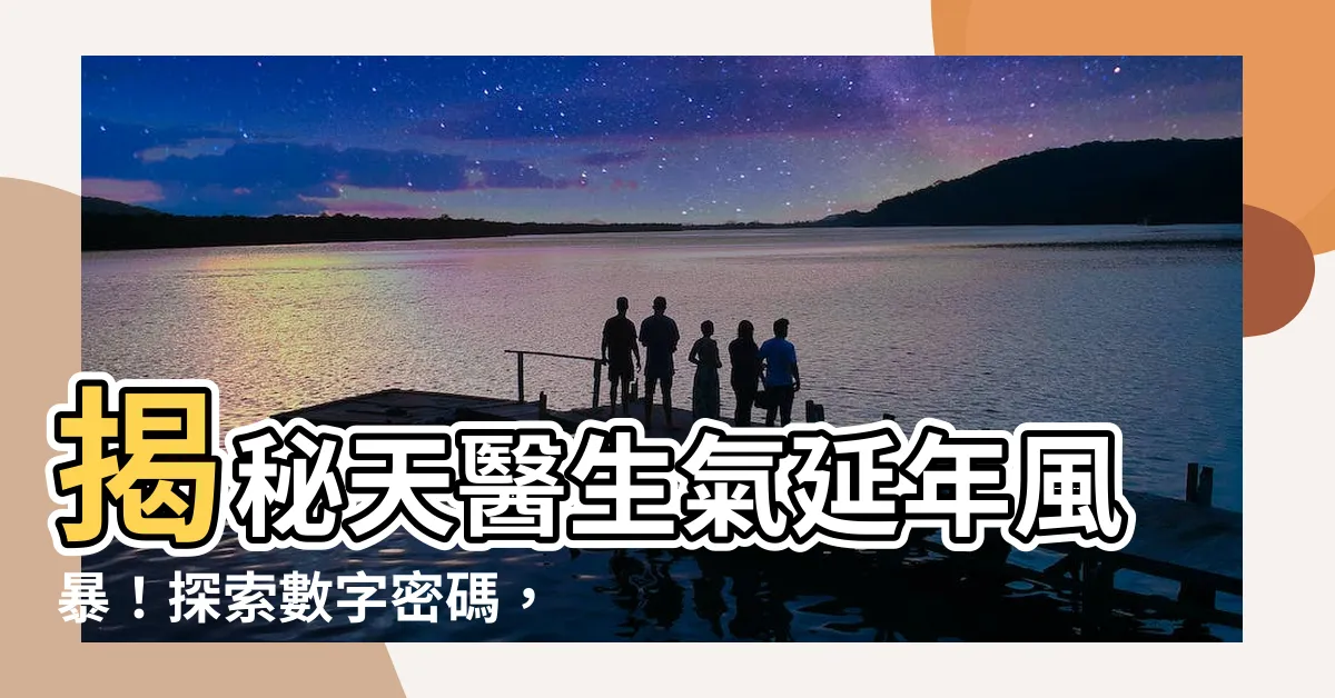 【天醫 生氣 延年 數字】揭秘天醫生氣延年風暴！探索數字密碼，掌握人生運勢