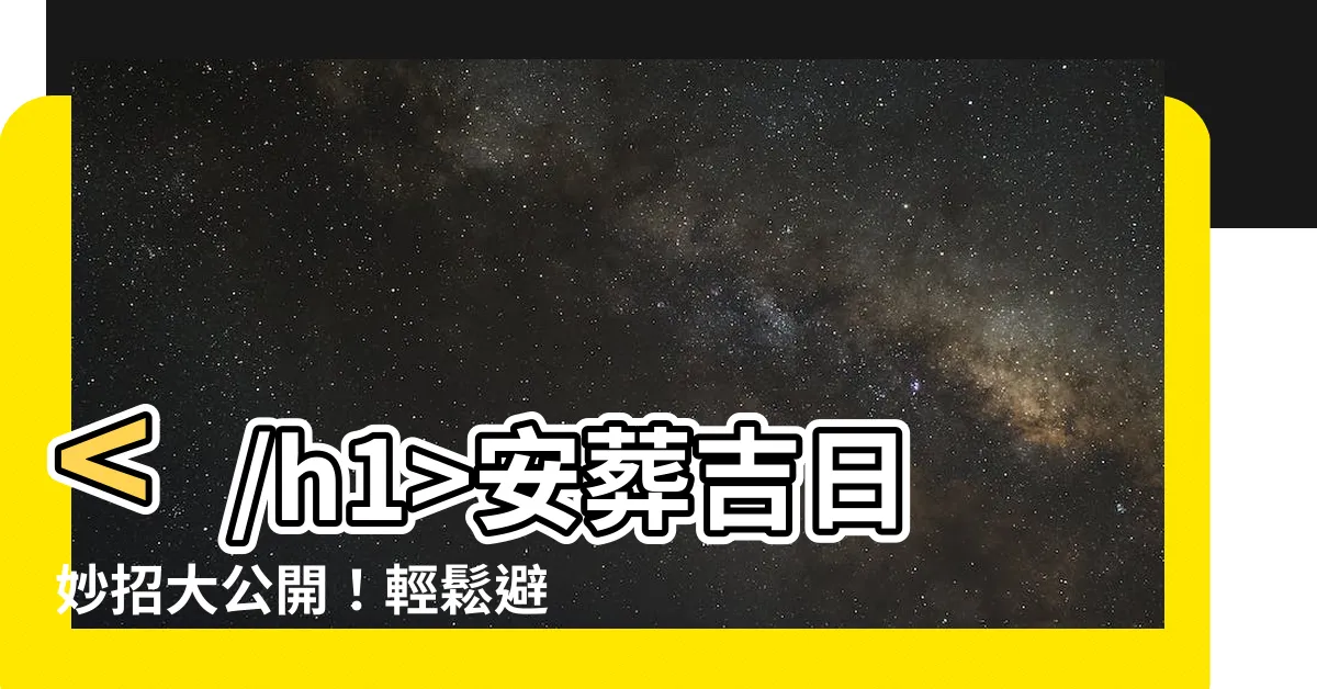【安葬擇日】安葬吉日妙招大公開！輕鬆避開不吉利好日子全攻略