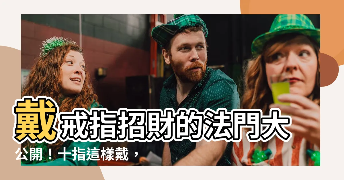 【戴戒指招財】戴戒指招財的法門大公開！十指這樣戴，讓你財運爆棚！