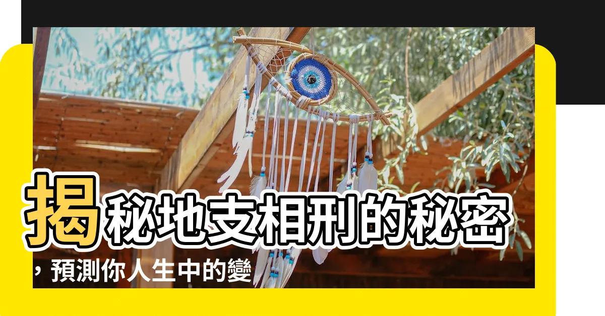 【地支刑】揭秘地支相刑的秘密，預測你人生中的變動與挑戰！