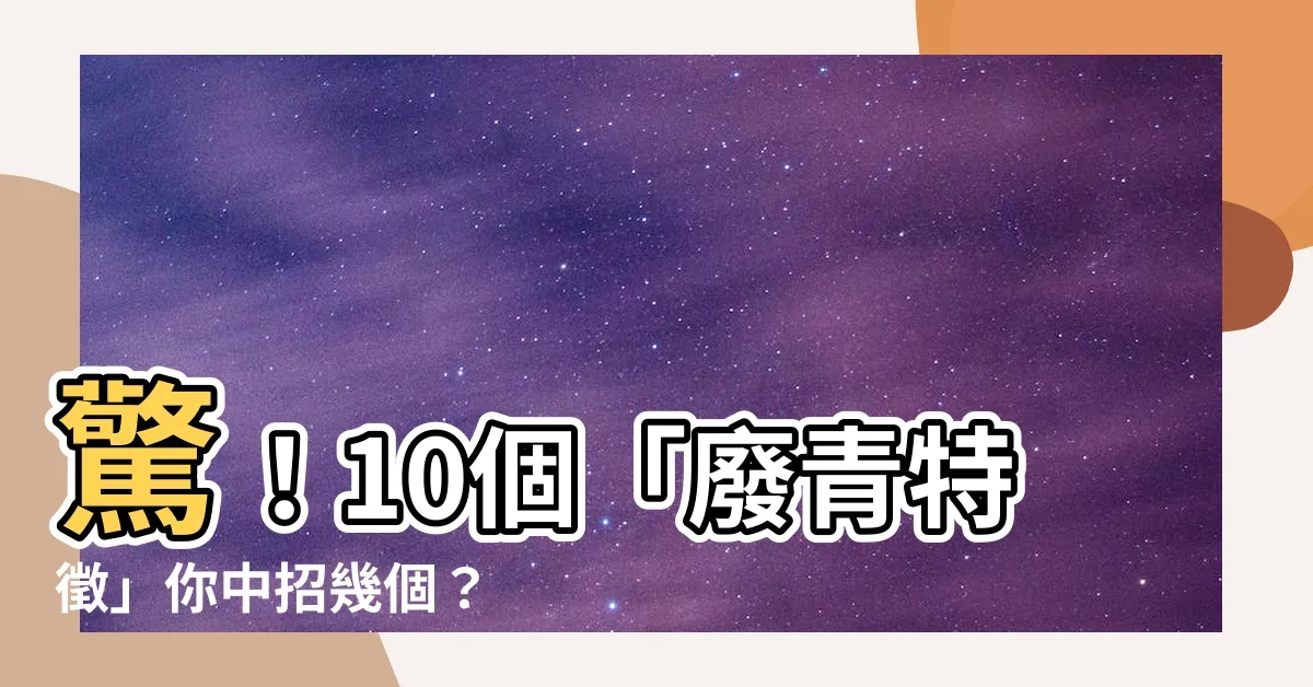 【廢青特徵】驚！10個「廢青特徵」你中招幾個？