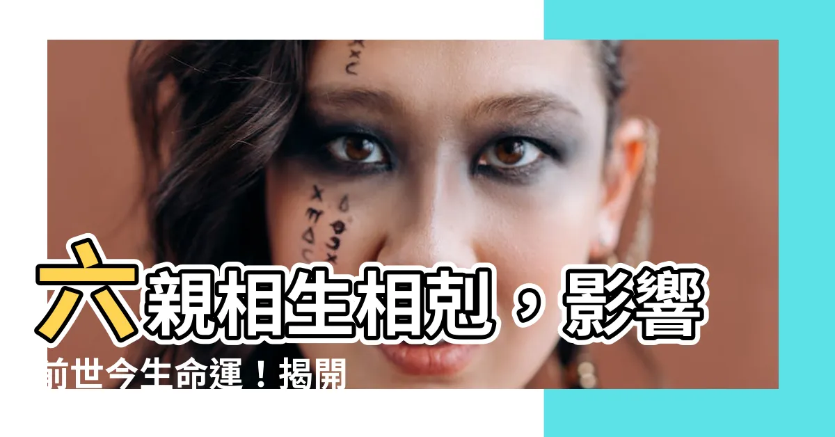【六親相生相剋】六親相生相剋，影響前世今生命運！揭開易經中六親生克關係的奧秘