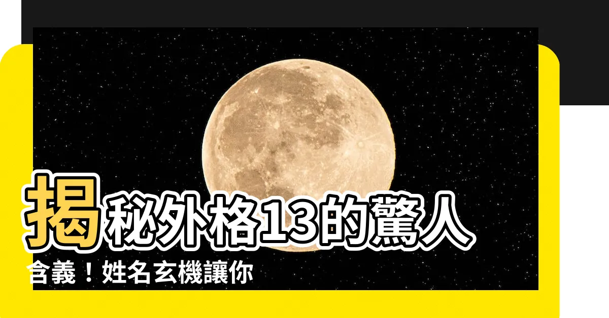 【外格13】揭秘外格13的驚人含義！姓名玄機讓你人氣爆棚！