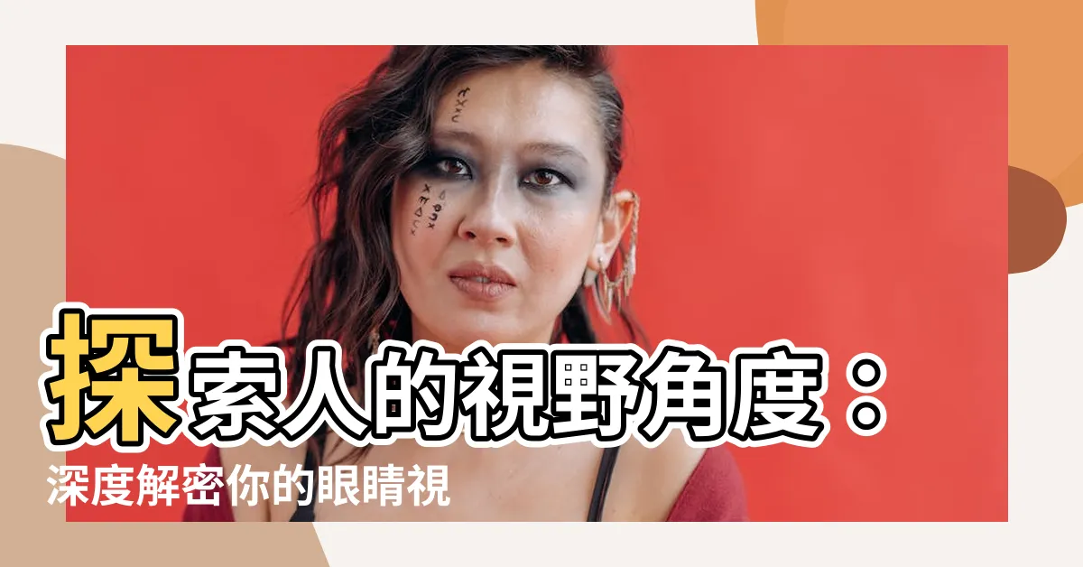 【人的視野角度】探索人的視野角度：深度解密你的眼睛視度、視覺能力