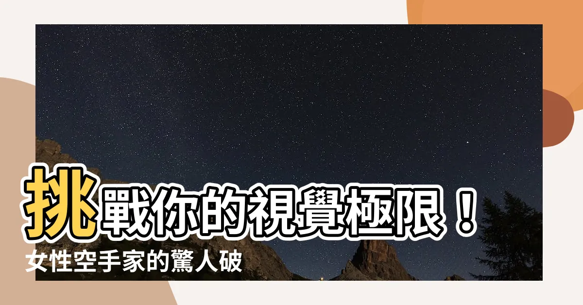 【女空手家】挑戰你的視覺極限！女性空手家的驚人破壞力