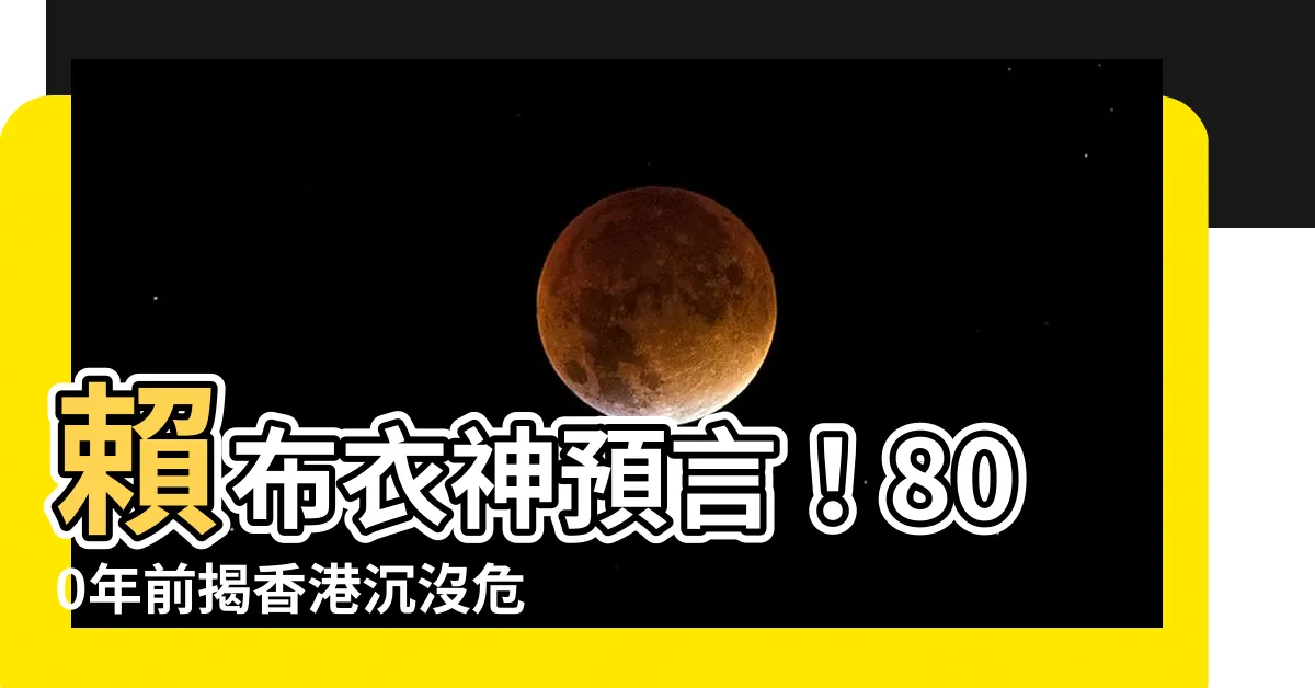 【賴布衣香港】賴布衣神預言！800年前揭香港沉沒危機！