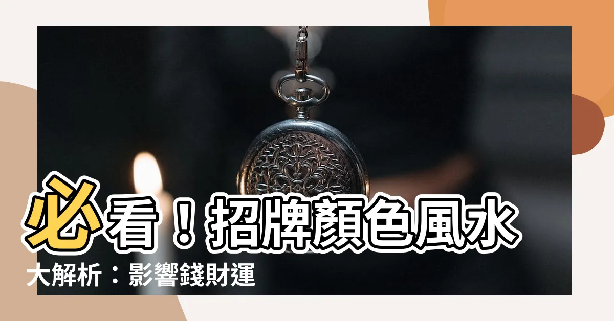 【招牌顏色風水】必看！招牌顏色風水大解析：影響錢財運的關鍵秘辛