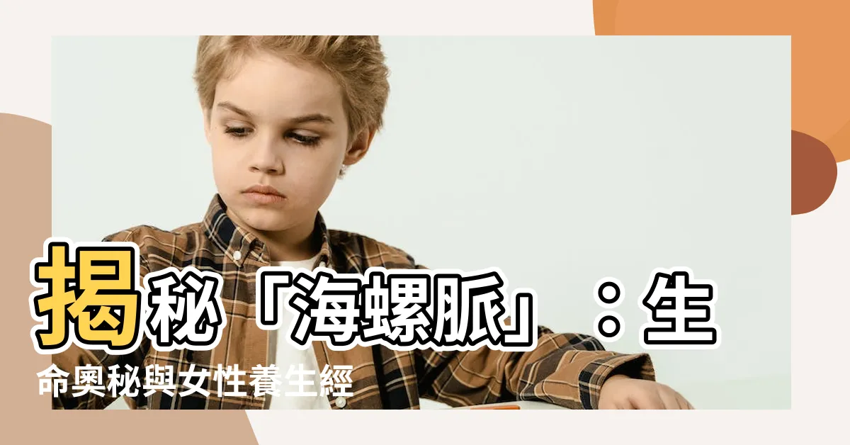 【海螺脈】揭秘「海螺脈」：生命奧秘與女性養生經