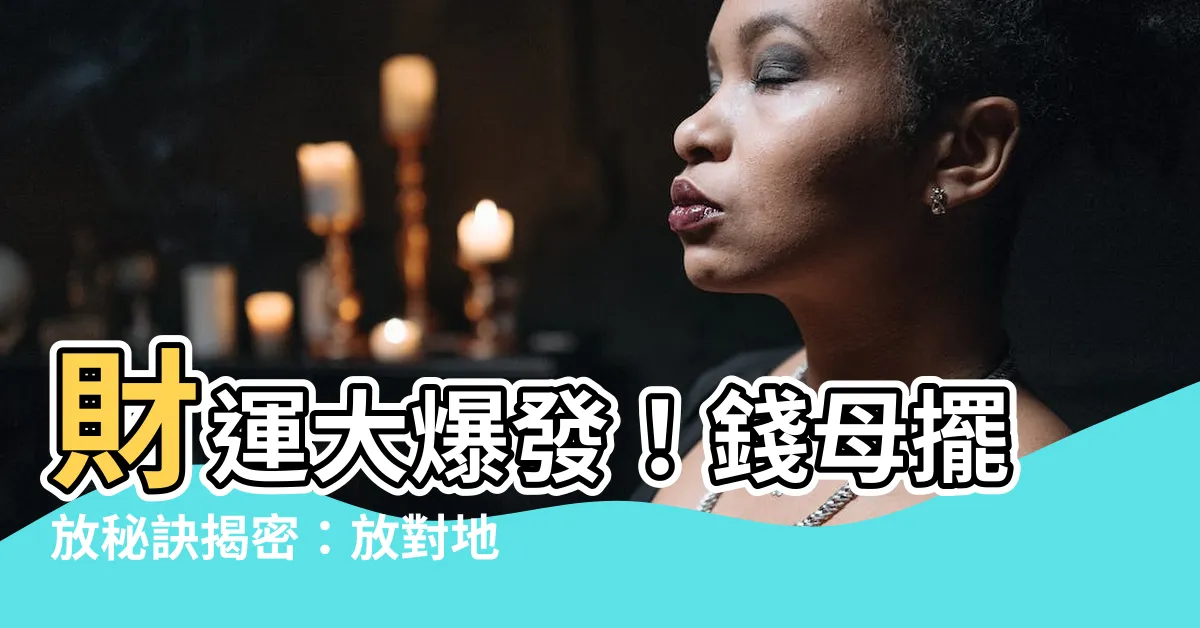 【錢母放哪裡】財運大爆發！錢母擺放秘訣揭密：放對地方財源滾滾來