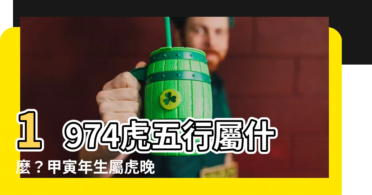 【1974虎五行】1974虎五行屬什麼？甲寅年生屬虎晚年「超好命」！