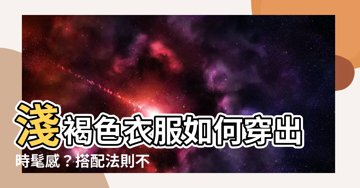 【淺褐色衣服】淺褐色衣服如何穿出時髦感？搭配法則不可不知！