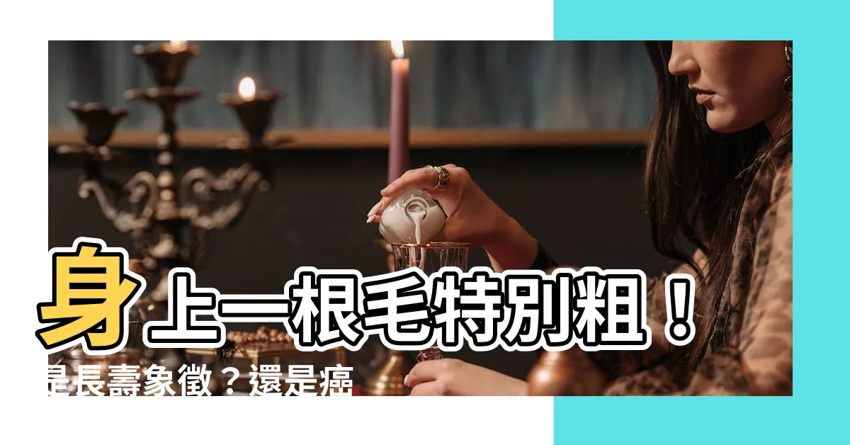 【一根毛特別粗】身上一根毛特別粗！是長壽象徵？還是癌變跡象？