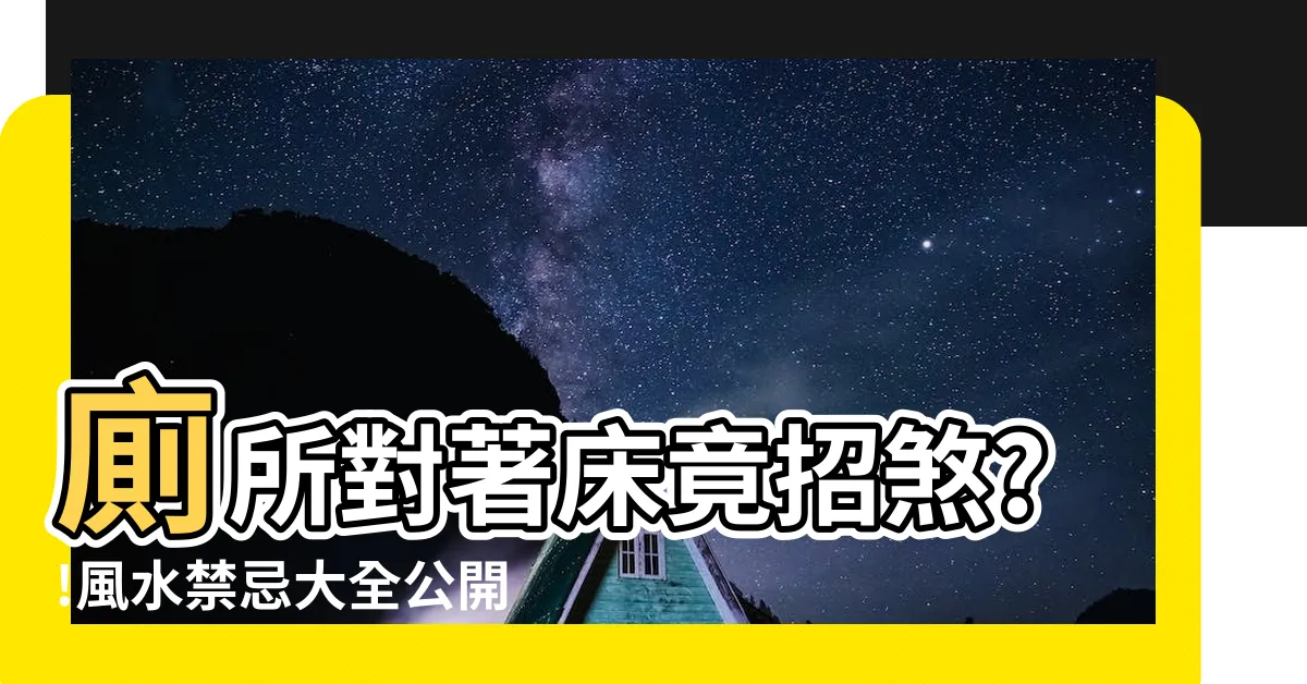 【廁所對著牀】廁所對著牀竟招煞?!風水禁忌大全公開，化解方法全收錄