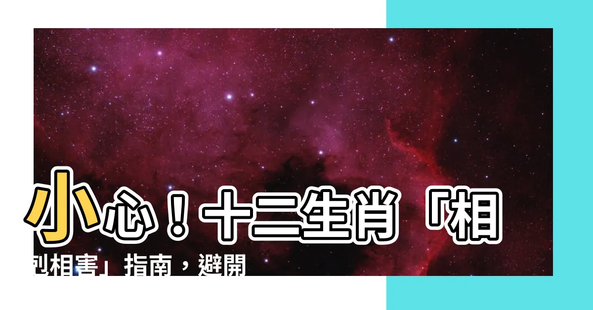 【生肖六沖】小心！十二生肖「相剋相害」指南，避開生肖相衝的禁忌