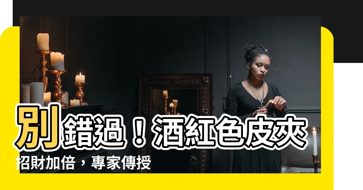 【酒紅色皮夾招財】別錯過！酒紅色皮夾招財加倍，專家傳授聚財撇步