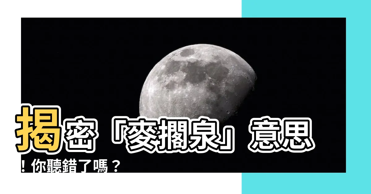 【麥擱泉意思】揭密「麥擱泉」意思！你聽錯了嗎？