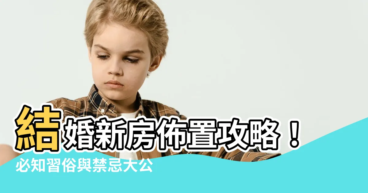 【結婚新房習俗】結婚新房佈置攻略！必知習俗與禁忌大公開