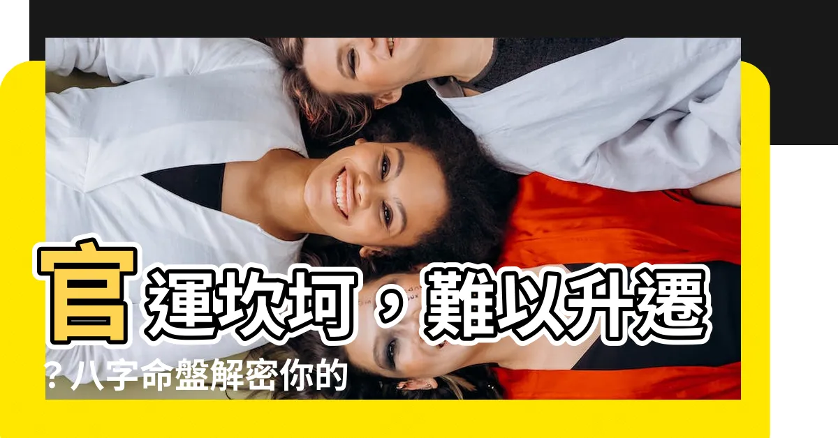 【官運不好】官運坎坷，難以升遷？八字命盤解密你的仕途之路！
