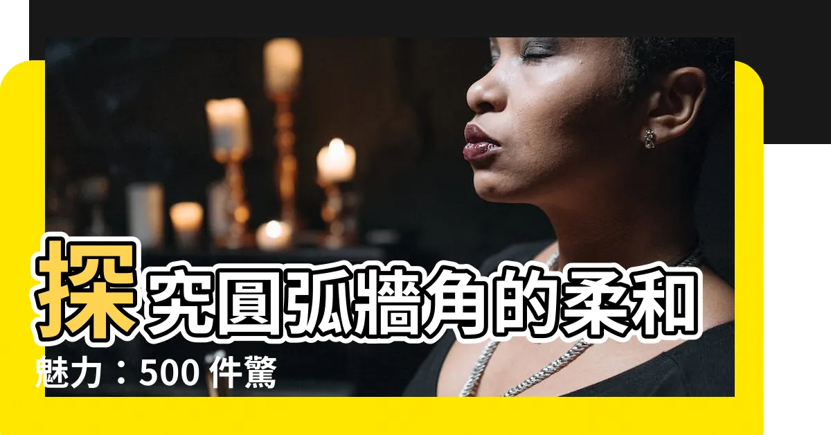【圓弧牆角】探究圓弧牆角的柔和魅力：500 件驚艷設計